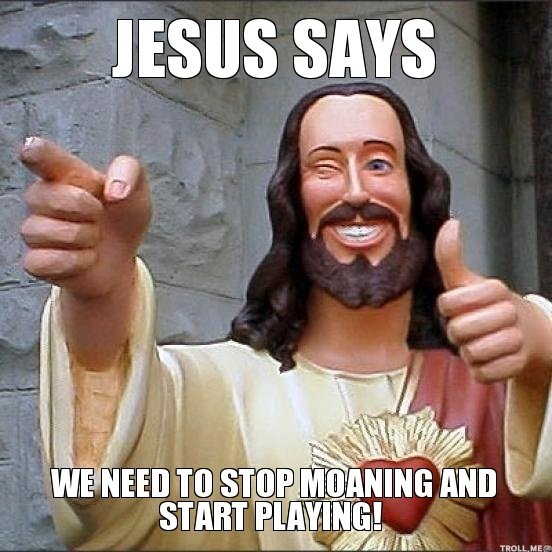 jesus-says-we-need-to-stop-moaning-and-start-playing.jpg.5560e476511326d5df2d36de68d3bdb6.jpg